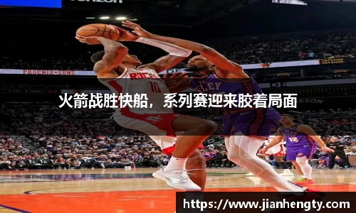 火箭战胜快船，系列赛迎来胶着局面