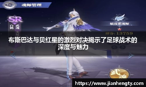 布斯巴达与贝红星的激烈对决揭示了足球战术的深度与魅力
