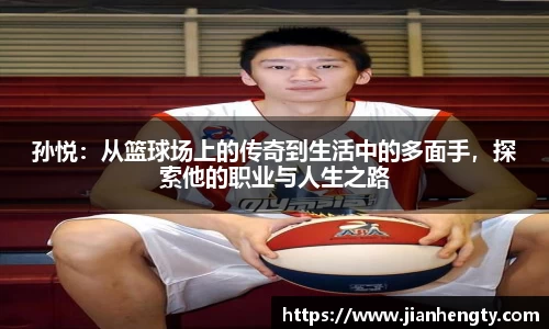 孙悦：从篮球场上的传奇到生活中的多面手，探索他的职业与人生之路